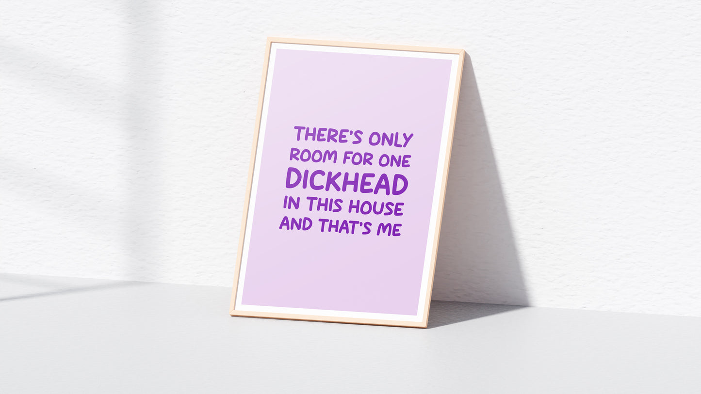 There's Only Room For One Dickhead Wall Print (A4 & A3)