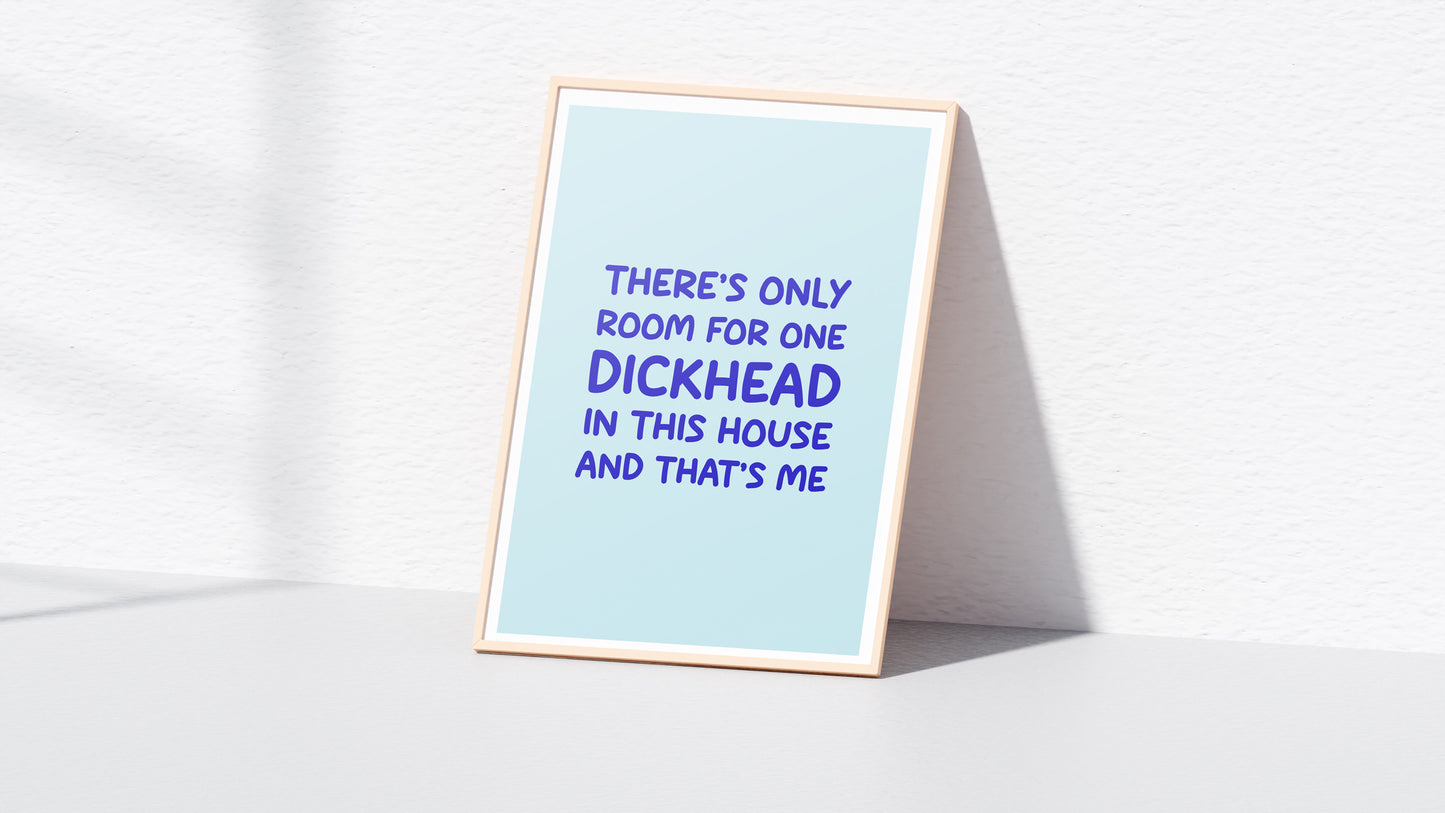 There's Only Room For One Dickhead Wall Print (A4 & A3)