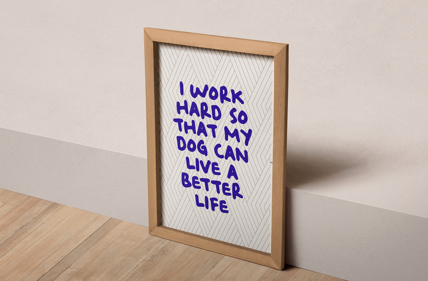 I Work Hard So That My Dog Can Live A Better Life Print (A4 & A3)