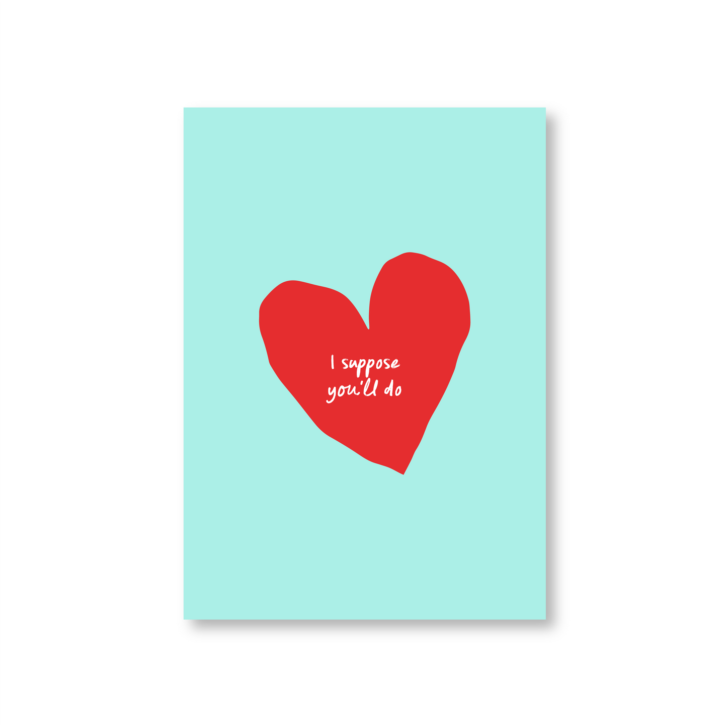 I Suppose You'll Do (Valentines Day Card)