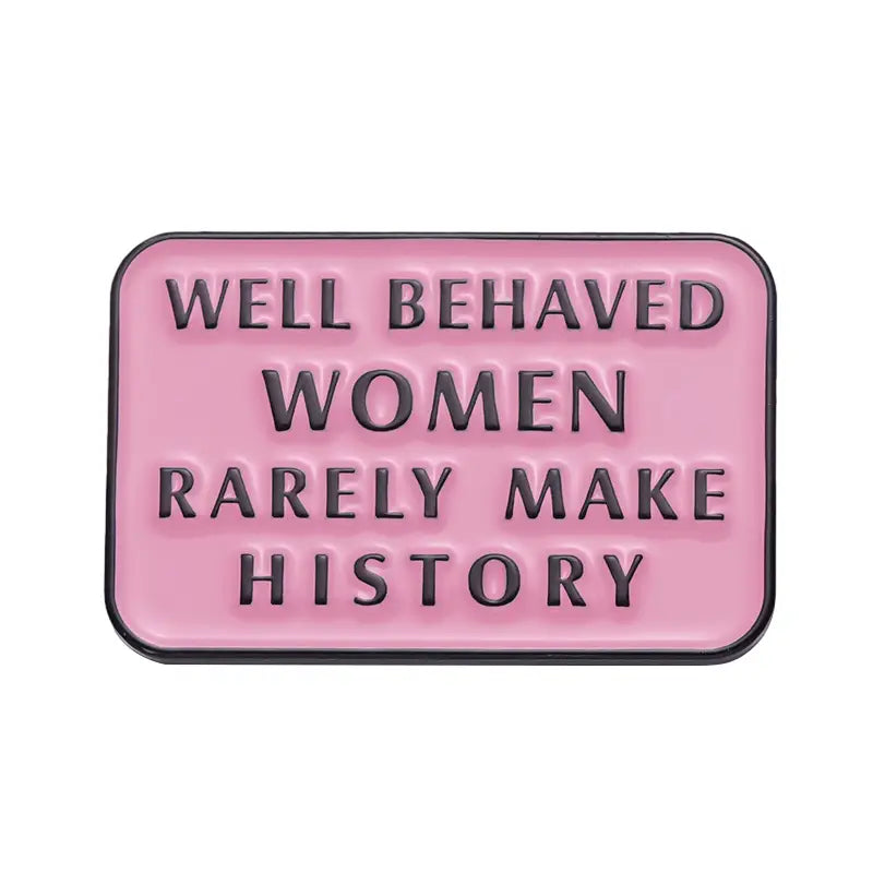 Well Behaved Women Rarely Make History Lapel Pin Badge