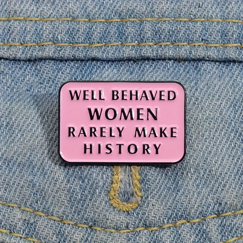 Well Behaved Women Rarely Make History Lapel Pin Badge