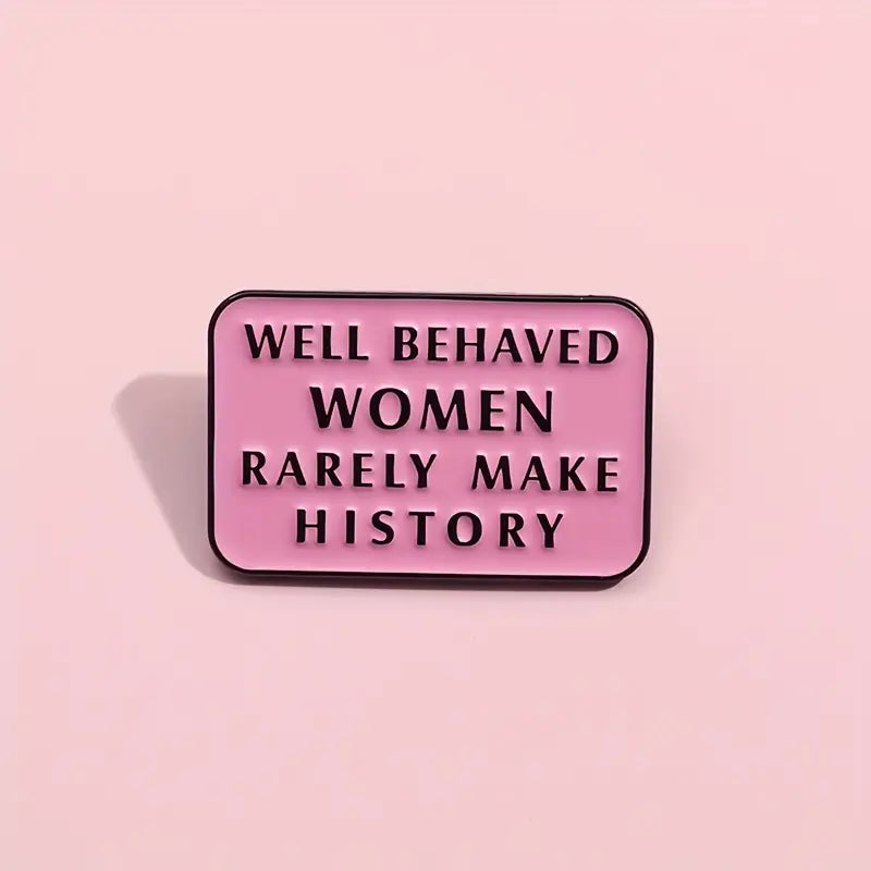 Well Behaved Women Rarely Make History Lapel Pin Badge