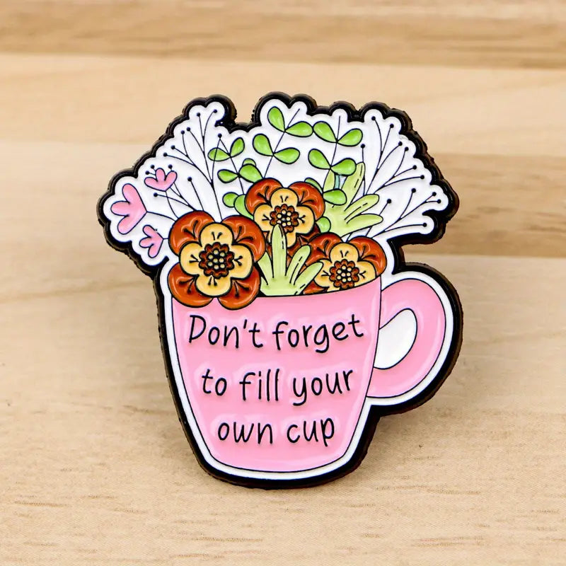 Don't Forget To Fill Your Own Cup Pin Badge