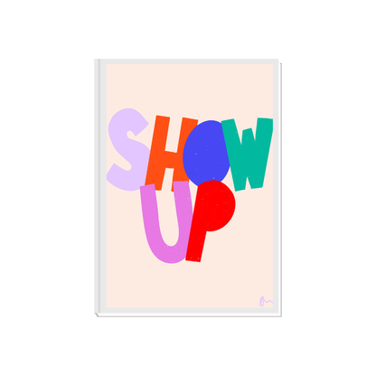 Show Up | Colourful Relatable Inspirational Motivational Slogan Print Art