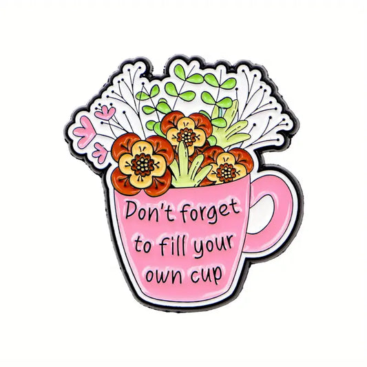 Don't Forget To Fill Your Own Cup Pin Badge