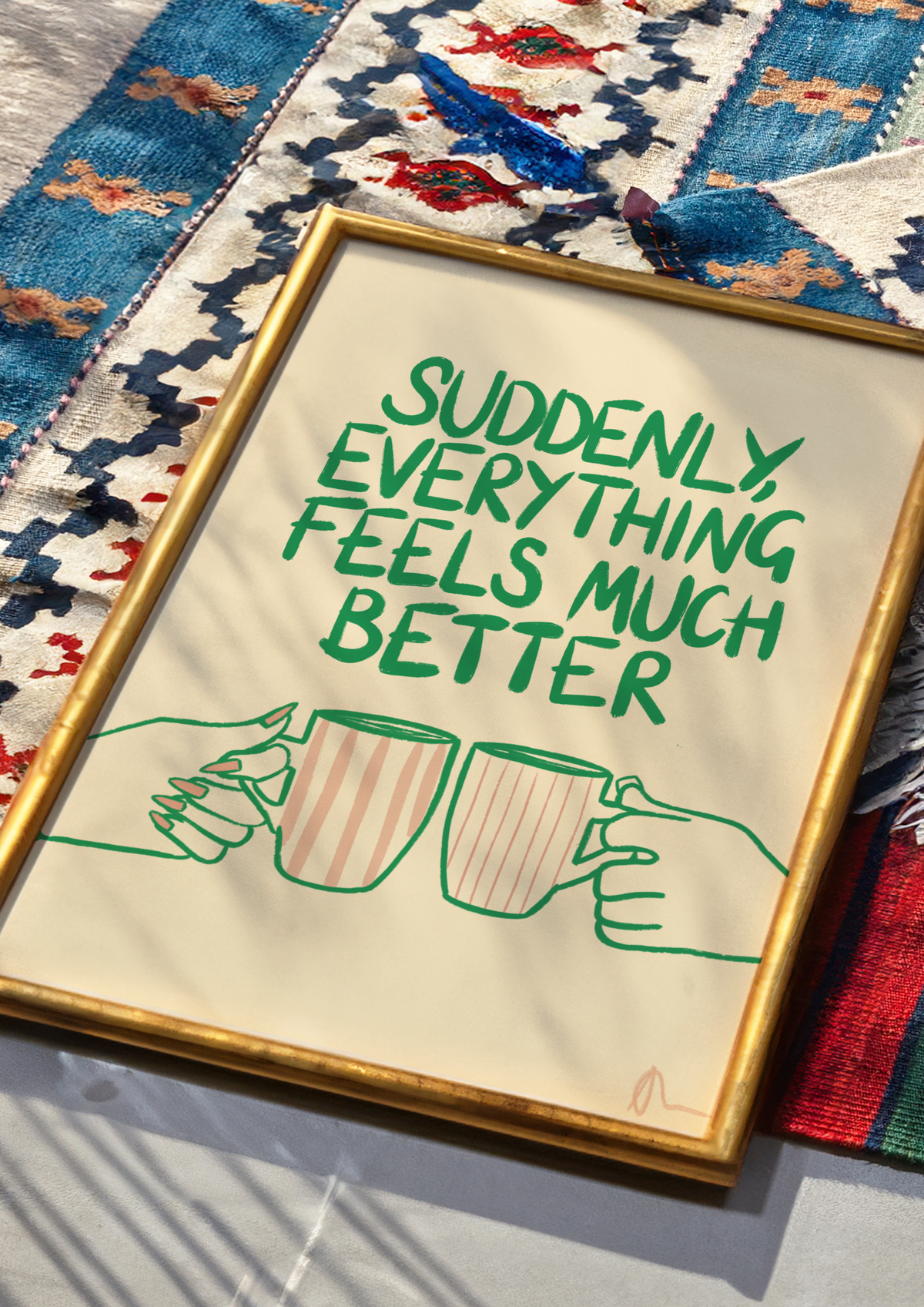 Suddenly, Everything Feels Much Better | Witty Cup of Tea Food and Drink Relatable Print Art Slogan