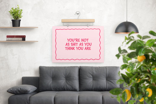 You're Not As Shit As You Think You Are Print (A4 & A3)