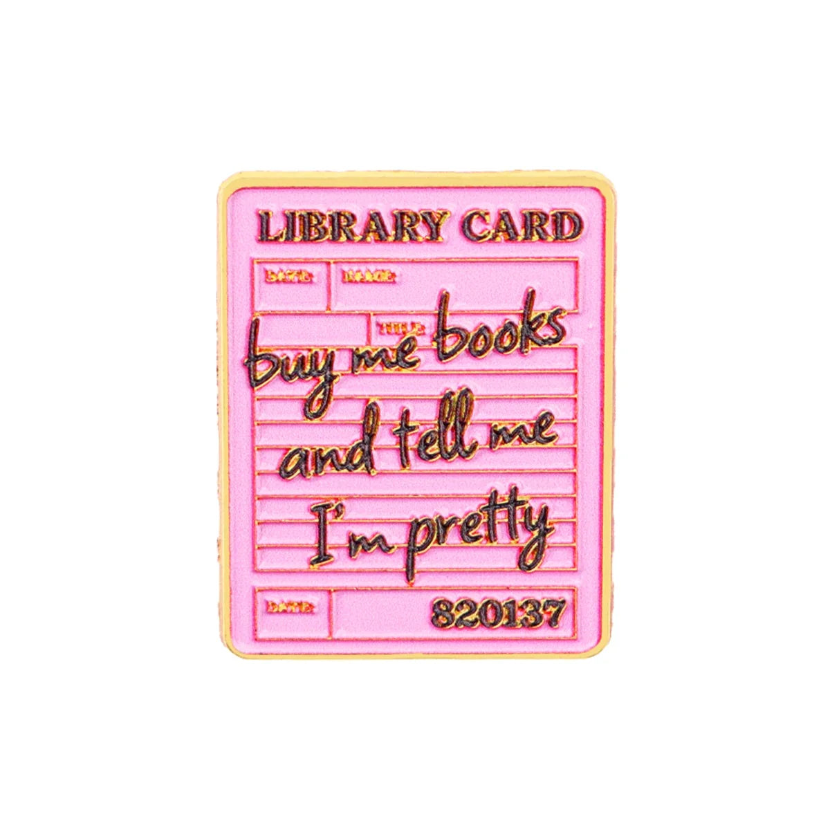 Buy Me Books and Tell Me I'm Pretty Library Card Pin Badge