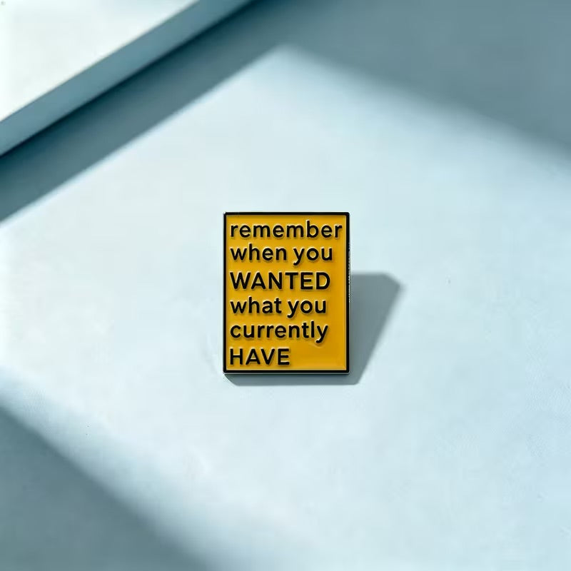 Remember What You Currently Have Pin Badge