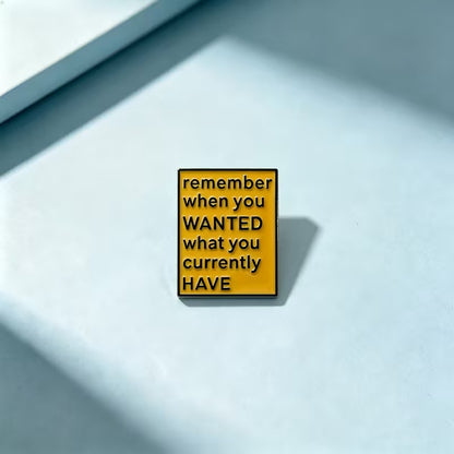 Remember What You Currently Have Pin Badge