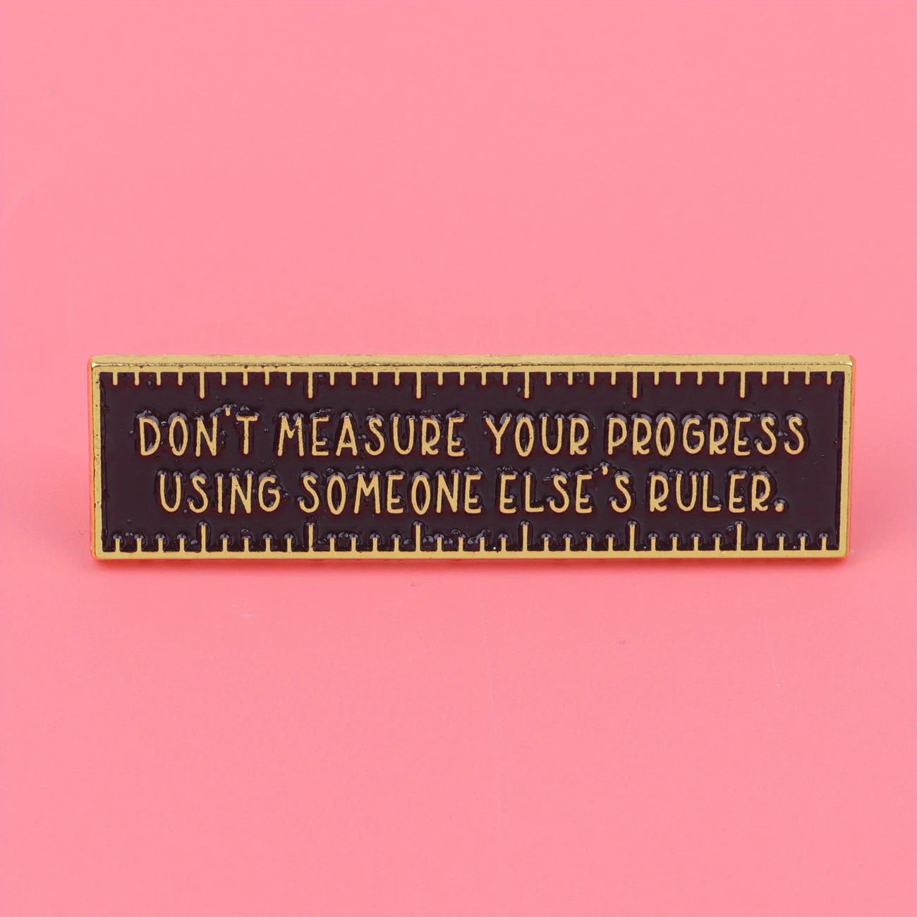 Don't Measure Your Progress Using Someone Else's Ruler Pin Badge