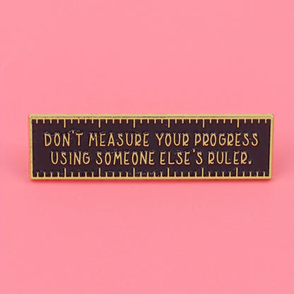 Don't Measure Your Progress Using Someone Else's Ruler Pin Badge