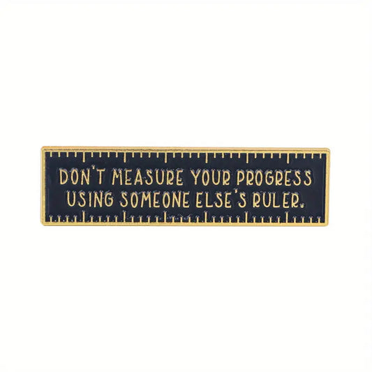 Don't Measure Your Progress Using Someone Else's Ruler Pin Badge