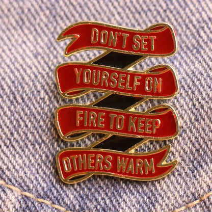Don't Set Yourself On Fire To Keep Other Warm Pin Badge