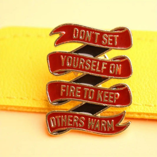 Don't Set Yourself On Fire To Keep Other Warm Pin Badge
