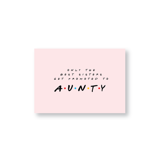 Only The Best Sisters Get Promoted To Aunty (Friends Themed Cards)