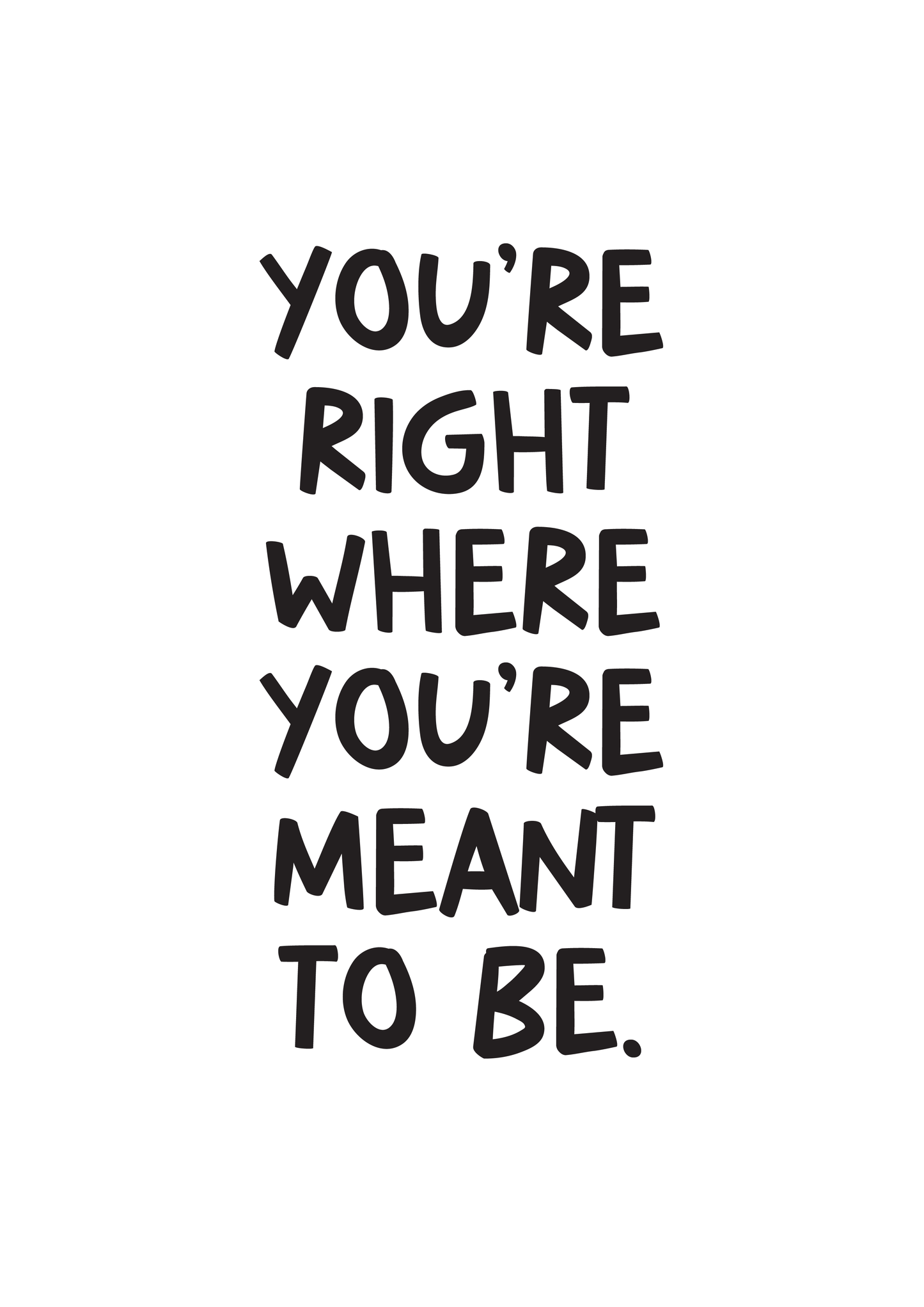 You're Right Where You're Meant To Be Quote Print