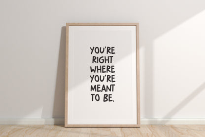 You're Right Where You're Meant To Be Quote Print