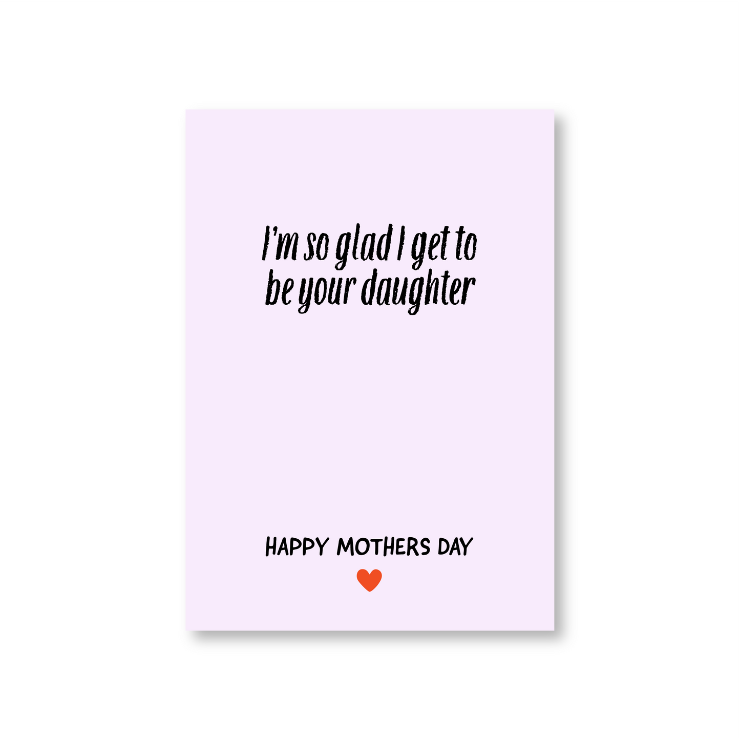 So Glad I Get To Be Your Daughter (Mothers Day Card From Daughter)