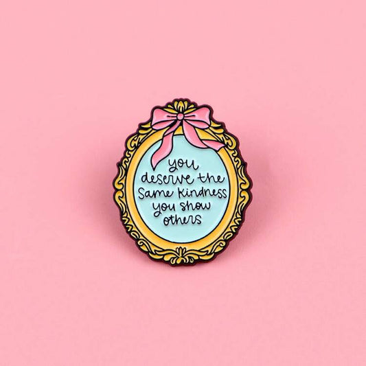 You Deserve the Same Kindness You Show Others Pin Badge