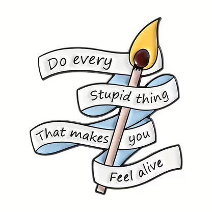 Do Every Stupid Thing That Makes You Feel Alive Pin Badge