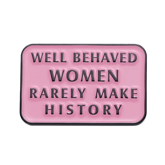 Well Behaved Women Rarely Make History Lapel Pin Badge